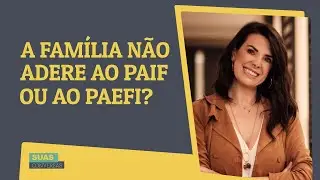 O QUE FAZER QUANDO A FAMÍLIA NÃO ADERE AO PAIF OU AO PAEFI? PODE ISSO, ARNALDO?