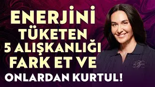Identify the 5 Habits That Drain Your Energy and Get Rid of Them! | Ayşe Tolga