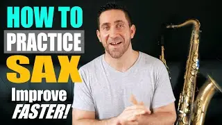 How to practice the saxophone - IMPROVE FASTER! - Sax Practice PART #1