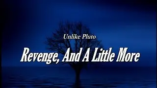 Unlike Pluto - Revenge, And A Little More - LYRICS