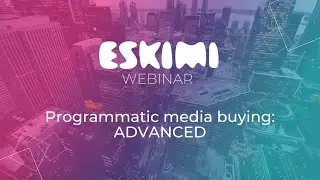 Webinar: Programmatic Media Buying - ADVANCED