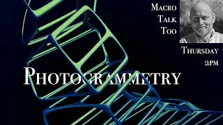 Photogrammetry -  Macro Talk Too 