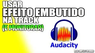 COMO GRAVAR COM EFEITO EMBUTIDO NA TRACK no AUDACITY e Monitorar Áudio em Tempo Real