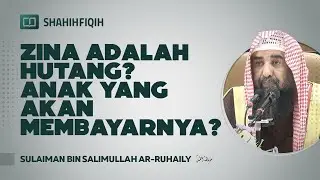 Zina Adalah Hutang? Anak yang Akan Membayarnya? - Syaikh Sulaiman bin Salimullah Ar-Ruhaily