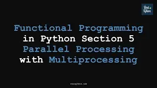 RP Functional Programming in Python Section 5 Parallel Processing with Multiprocessing (Advanced)
