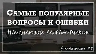 Frontreview #7 Самые популярные вопросы и ошибки начинающих разработчиков, или Как попасть в IT?
