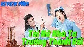 Review phim: Tài Nữ Nhà Ta Trưởng Thành Rồi | Trình Mãn Ý | Văn Thấn Dực| Phim Mới 2024
