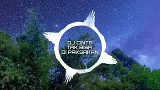 Dj cinta tak bisa di paksakan full bass