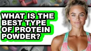 What Is The Best Type Of Protein Powder - Full Guide