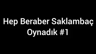 Hep Beraber Saklambaç Oynadık #1