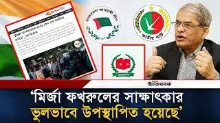 মির্জা ফখরুলের সাক্ষাৎকার ভুলভাবে উপস্থাপন করেছে ভারতীয় মিডিয়া: বিএনপি l Mirza Fakhrul l BNP