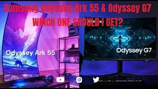 Samsung Odyssey Ark 55 & Odyssey G7 - WHICH ONE SHOULD I GET?