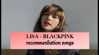 kPOP idol recommendation songs | BLACKPINK LISA