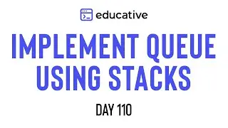 Implement Queue Using Stacks | LeetCode Easy | Educative.io Day 110 | Stacks