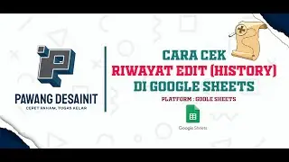 Cara Cek Riwayat Pengeditan (Edit History) di Google Sheets secara Mudah || Pawang DesainiIT