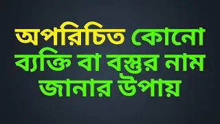 অপরিচিত কোনো ব্যক্তি বা বস্তুর নাম জানার উপায় ! A way to learn the name of an unknown person