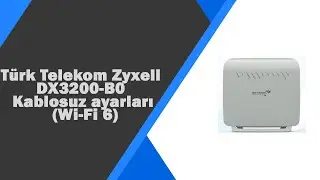 Türk Telekom Zyxell DX3200-BO Wi-Fi 6 modem Kablosuz Ayarları Nasıl Yapılır?