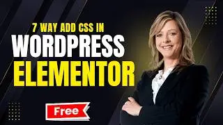 How to add custom CSS in wordpress elementor||  7 way to add css in 
