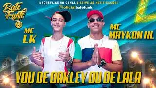 MC Lk e MC Maykon NL - Vou de Oakley ou Lala (Dj Mg)