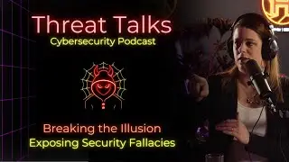 Breaking the Illusion: Exposing Security Fallacies - Threat Talks Cybersecurity Podcast