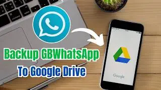 How to Backup GBWhatsApp Data to Google Drive (100% Working Method)