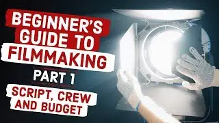 Beginner's Guide to Filmmaking Part 1: Script, Locations, Crew & Budgeting Your FILM