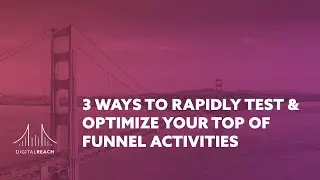 3 Ways to Rapidly Test & Optimize Your Top of Funnel Activities