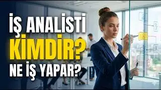İş Analisti Nedir? Ne İş Yapar? | Sıfırdan İş Analizi