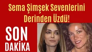 Sema Şimşek Sevenlerini Derinden Üzdü!