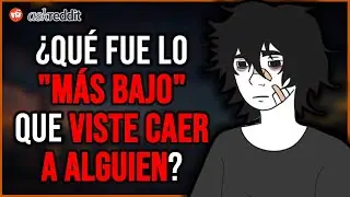 ¿Cuál fue la PERSONA que conoces que "MÁS BAJO CAYÓ"? - REDDIT