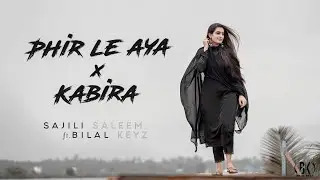 PHIR LE AYA x KHABIRA | SAJILI SALEEM ft. BILAL KEYZ