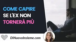 I 5 segnali che l'ex non vuole tornare. Come dimenticare una persona.