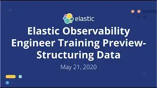 Elastic Observability Engineer Training - How to Process & Structure Data