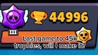 Last game to 45k trophies, will I make it?