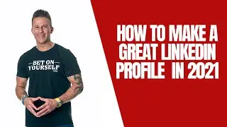 How to Make a Great LinkedIn Profile  in 2021