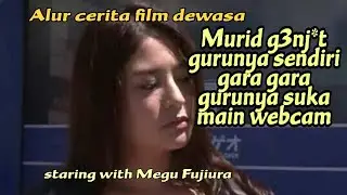 Muridnya g3nj*t gurunya gara gara webcam - Alur cerita film D*w*sa |Megu Fujiura