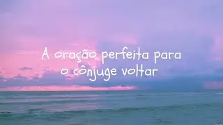 Qual é a oração perfeita para o cônjuge voltar?