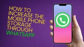 How To Increase Your Mobile Phone Storage Through Whatsapp In 2023