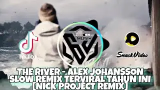 THE RIVER - ALEX JOHANSSON • DJ TIKTOK SLOW REMIX TERPOPULER TERVIRAL TAHUN INI [NICK PROJECT]