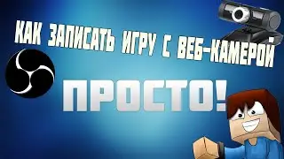 Как записать игру с веб-камерой ПРОСТО! [OBS]
