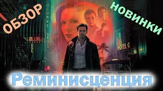 Реминисценция ОБЗОР новой научной фантастики 2021. КАКИМ ПОЛУЧИЛСЯ ФИЛЬМ ВОСПОМИНАНИЯ? НОВОЕ НАЧАЛО?