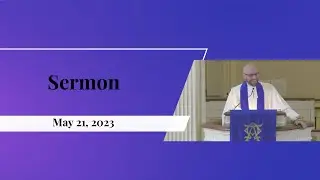 Sermon - 5/21/2023 - As Far As Bethany - LAST HALF OF VIDEO IS MISSING BUT HAS AUDIO