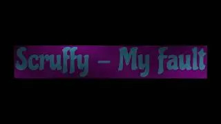Scruffy - My Fault