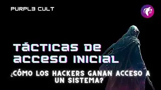 Tácticas de Acceso Inicial ¿Cómo ganan acceso los Hackers?