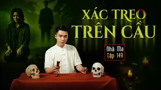 NHÀ MA TẬP 149 | XÁC TRÊN CẦU - BẮT HỒN TRAI TÂN - CHUYỆN MA KINH DỊ ÁM ẢNH - MC DUY THUẬN | FULL 4K
