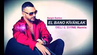 Sergio Santos - Kivánlak, El Bano DELI x SHINE Remix