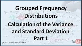 Grouped Frequency Distributions: Calculation of the Variance and Standard Deviation - Part 1
