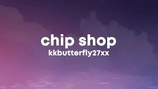 kkbutterfly27xx - CHIP SHOP (Lyrics)