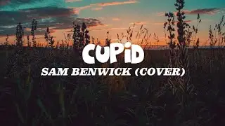 CUPID - FIFTY FIFTY (SAM BENWICK COVER) Lyrics