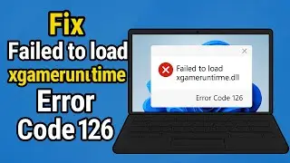 How To Fix Failed to load xgameruntime.dll Error Code 126